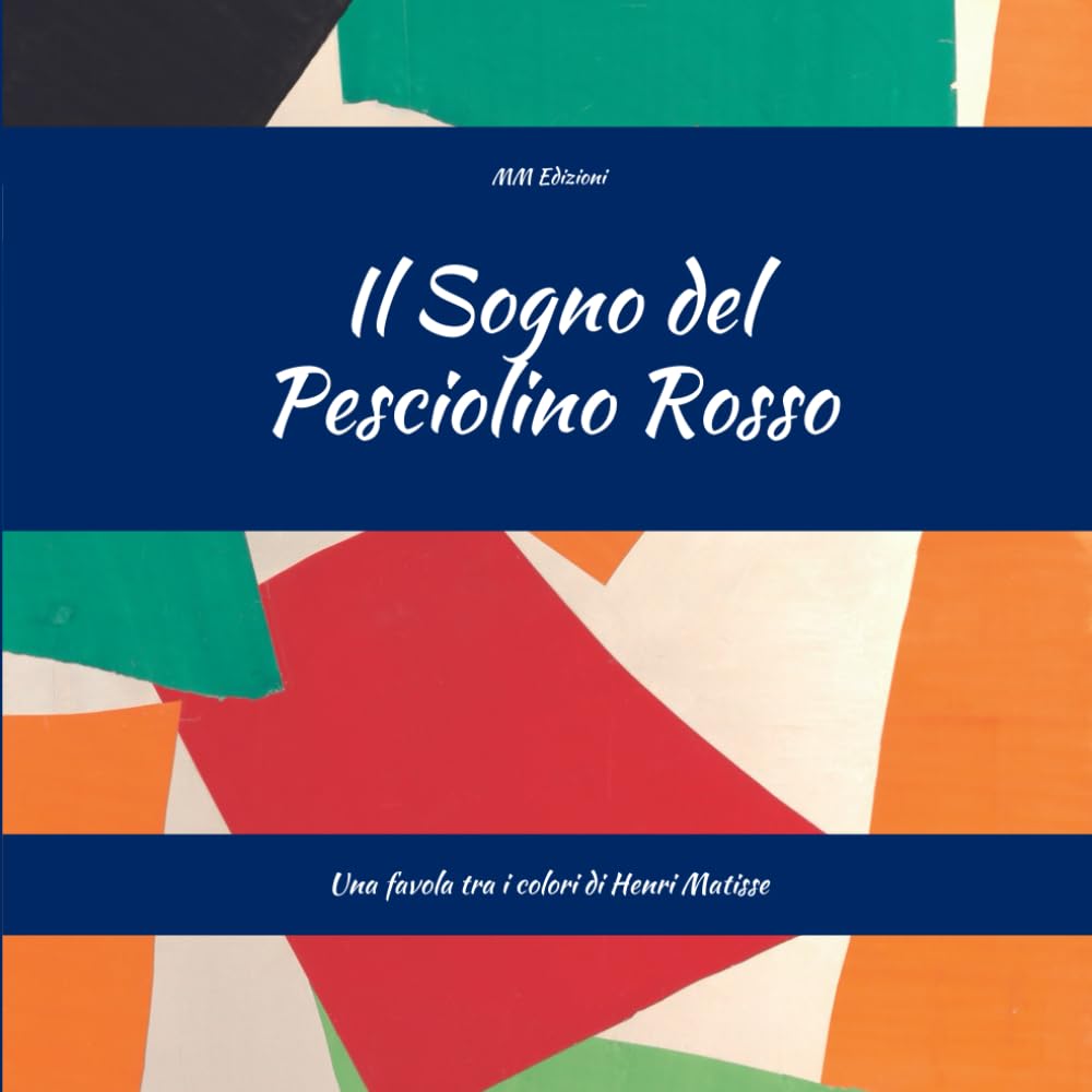 Il Sogno del Pesciolino Rosso: Una favola tra i colori di Henri Matisse (Sogni a colori)