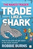 Trade Like a Shark: The Naked Trader on how to eat and not get eaten in the stock market