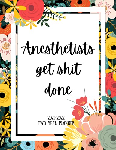 Anesthetists Get Shit Done 2021-2022 Two Year Planner: 2 Year Monthly Planner, 24 Months Calendar and organizer, Gift for Anesthetist | Flower Cover