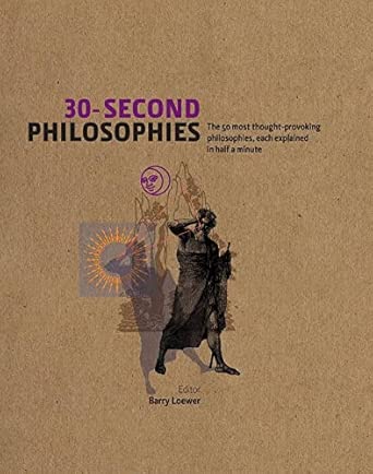 30-Second Philosophies: The 50 Most Thought-provoking Philosophies, Each Explained in Half a Minute Reprint Edition 30-Second Philosophies: The 50 Most Thought-provoking Philosophies, Each Explained in Half a Minute Reprint Edition book cover