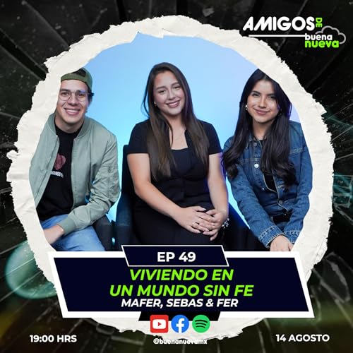 Amigos de Buena Nueva Ep 49: "Viviendo en un mundo SIN FE" con Sebas, Mafer, Fer
