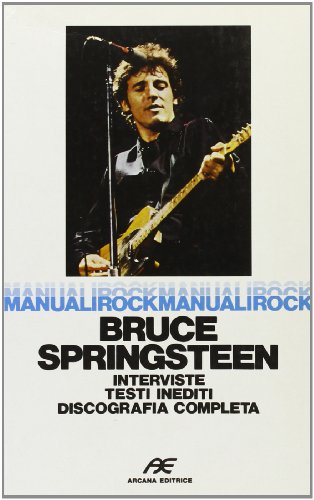 Bruce Springsteen. Interviste, testi inediti, discografia completa