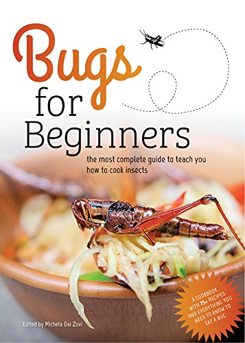 Bugs for Beginners: the most complete guide to teach you how to cook edible insects: A cookbook with 75+ recipes and everything you need to know to eat a bug