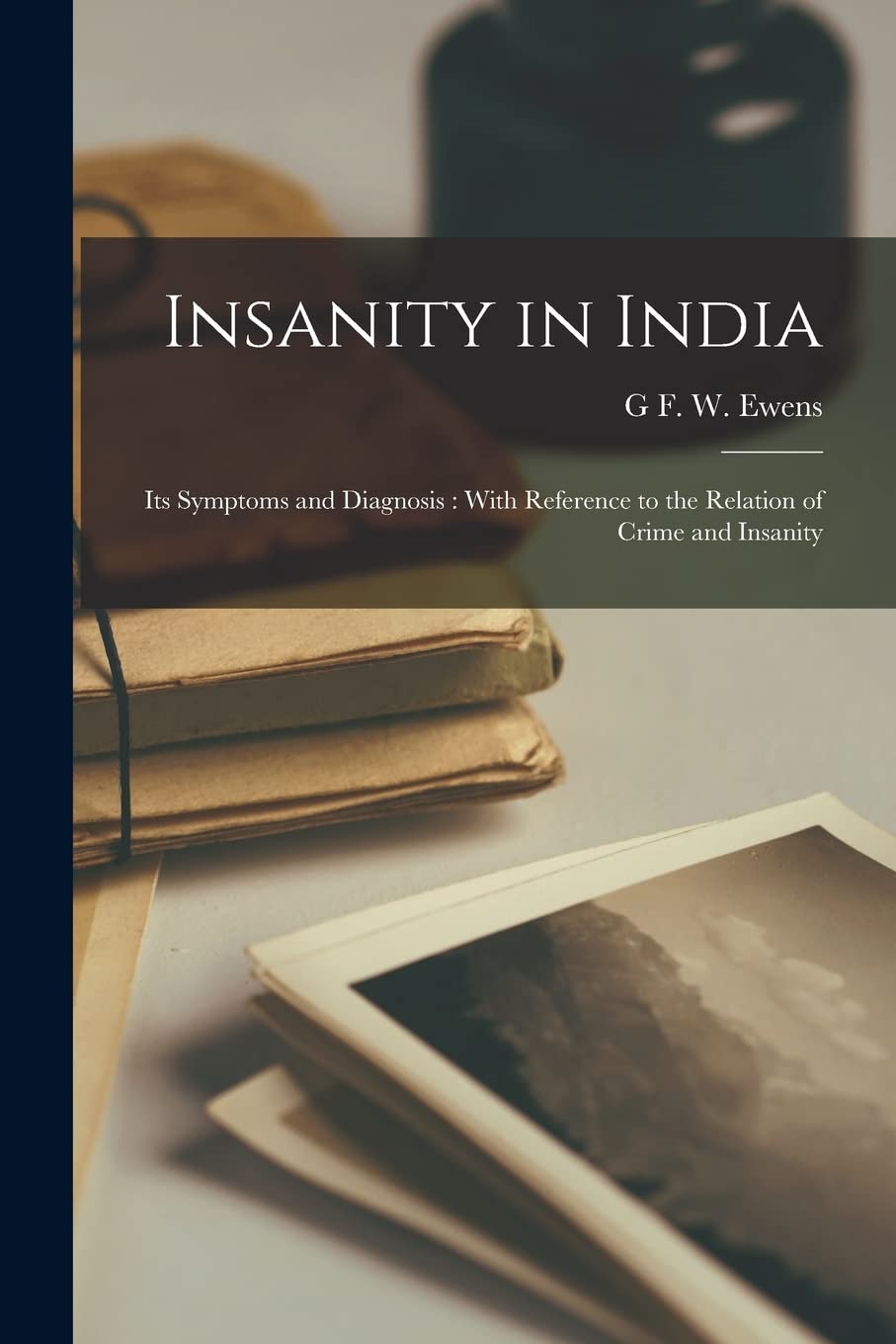 Insanity in India: Its Symptoms and Diagnosis: With Reference to the Relation of Crime and Insanity