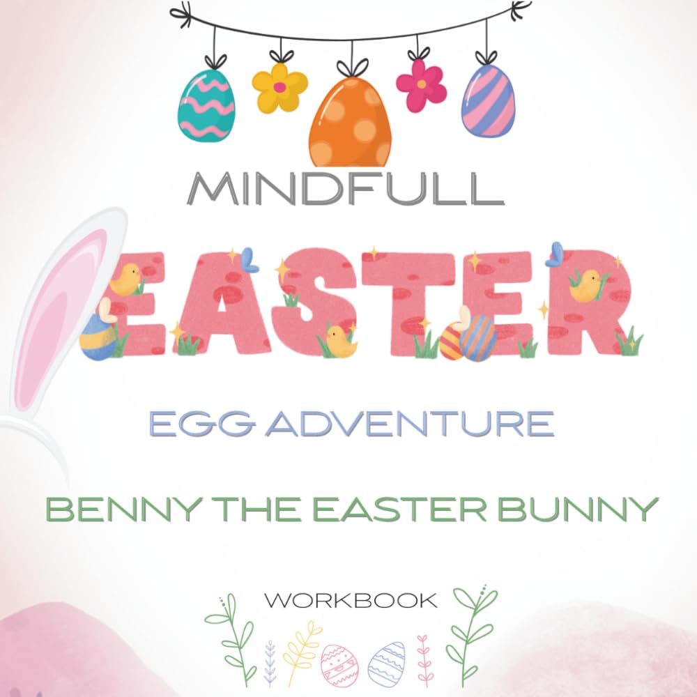 Mindful Easter Benny the Easter bunny Egg Adventure Workbook: A Mindfulness & Activity Workbook for Kids Ages 5–9 to Build Calm, Focus, and Healthy Habits