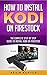 Produktbild How to Install Kodi on Firestick: The Complete Step-by-Step Guide To Installing Kodi on Firestick