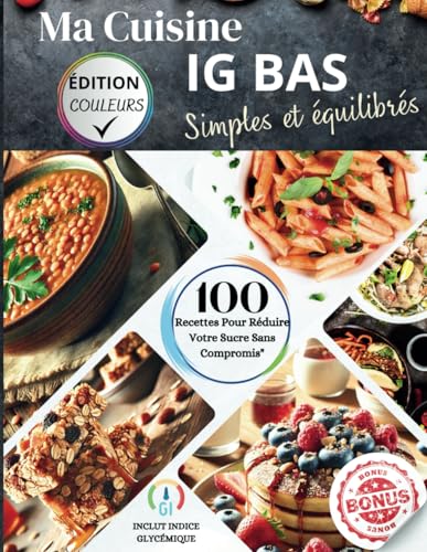 Ma Cuisine IG BAS Simple et Équilibrée : Recettes Délicieuses à Indice Glycémique Bas pour Perdre du Poids, Réguler la Glycémie et Booster l'Énergie: ... pour Diabète, Minceur et Mode de Vie Sain