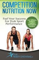 Competition Nutrition Now: Fuel Your Success for Peak Sport Performance 1494786745 Book Cover