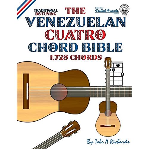 The Venezuelan Cuatro Chord Bible: Traditional D6 Tuning 1,728 Chords (Fretted Friends)