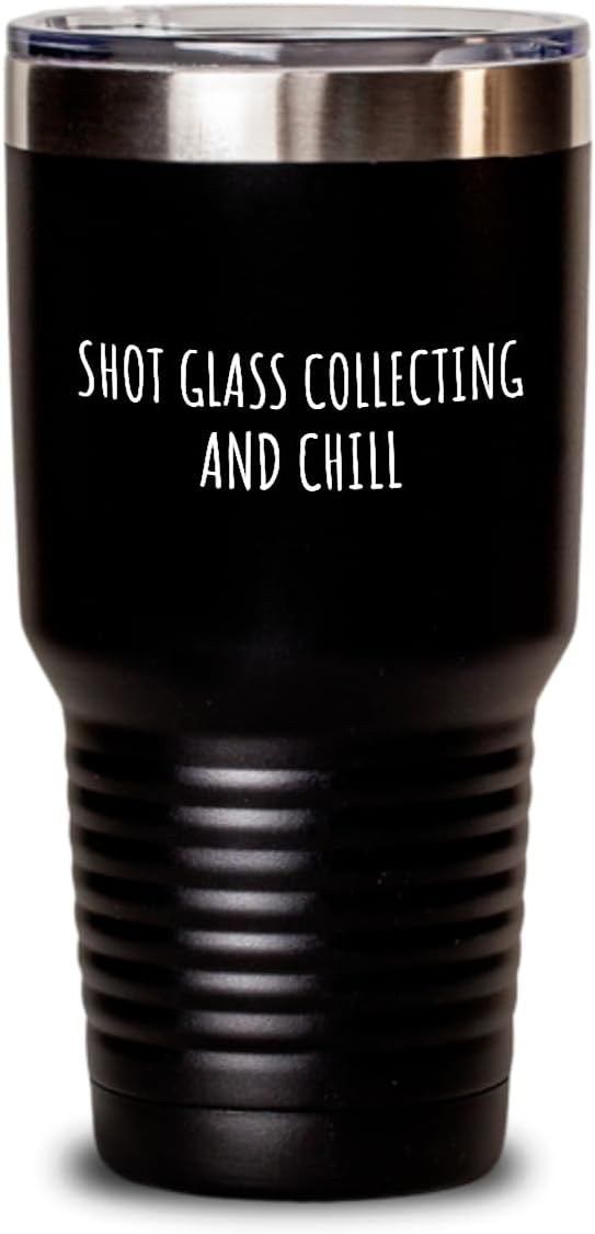 Funny Shot Glass Collecting Tumbler And Chill Novelty Gift Idea For Hobby Lover Fan Zen Quote Relaxing Gag Chilling Insulated Cup With Lid Black 30 Oz