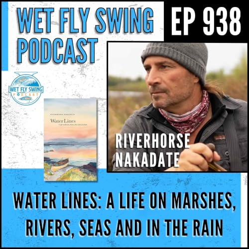 938 | Water Lines with Riverhorse Nakadate - Patagonia, Boundary Waters, and Stories from a Life on the Water