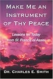  Make Me an Instrument of Thy Peace: Lessons for Today from St. Francis of Assisi
