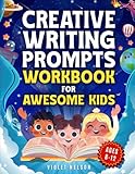 Creative Writing Prompts Workbook for Awesome Kids Ages 8–12: Unleash Epic Stories! The Ultimate Story Building Guide to Spark Imagination, Boost Creativity, and Inspire Young Writers