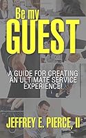 Be My GUEST : A Guide for Creating an Ultimate Service Experience! 1533486697 Book Cover