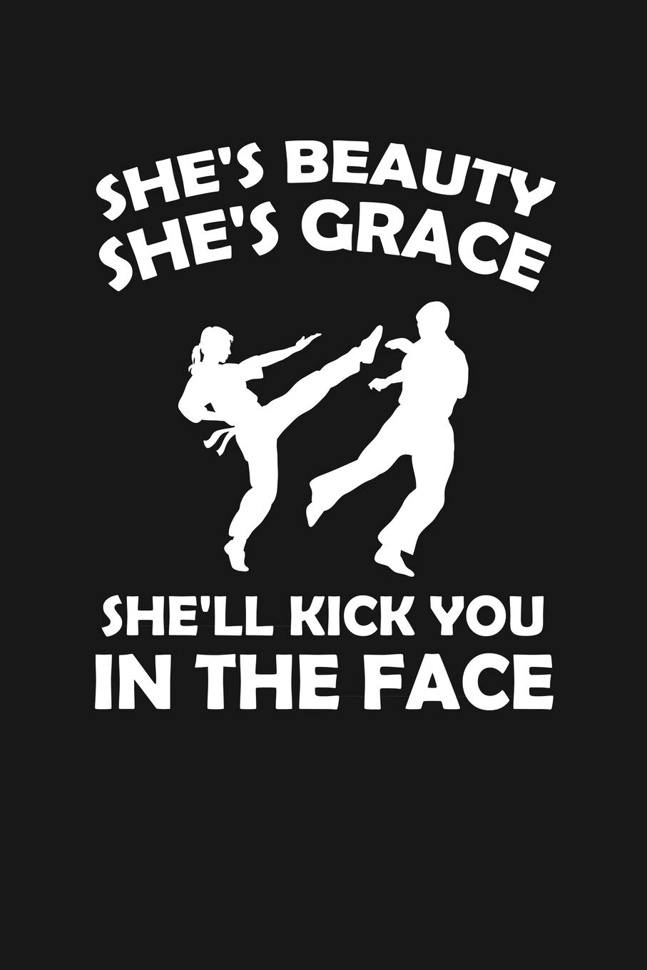 She's Beauty She's Grace She'll Kick You In The Face: Karate Journal Taekwondo Journal