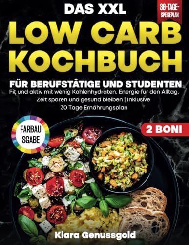Das XXL Low Carb Kochbuch für Berufstätige und Studenten: Fit und...
