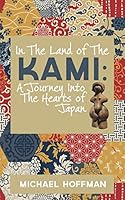 In the Land of the Kami: A Journey Into the Hearts of Japan 1621377652 Book Cover