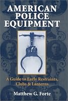 American Police Equipment: A Guide to Early Restraints, Clubs and Lanterns 0966593855 Book Cover