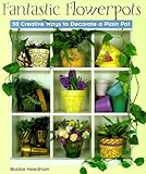 Fantastic Flowerpots: 50 Creative Ways to Decorate a Plain Pot
