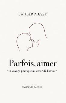 Parfois, aimer Un voyage po tique au c ur de l amour