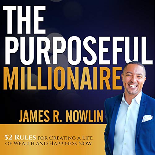 The Purposeful Millionaire: 52 Rules for Creating a Life of Wealth and Happiness Now by James R. Nowlin episode artwork