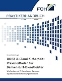 DORA & Cloud-Sicherheit: Praxisleitfaden für Banken & IT-Dienstleister: Wie Banken und IT-Dienstleister die neuen regulatorischen Anforderungen meistern