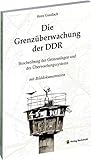  Die Grenzüberwachung der DDR [Ein Nachschlagewerk]: Beschreibung der Grenzanlagen und des Überwachungssystems