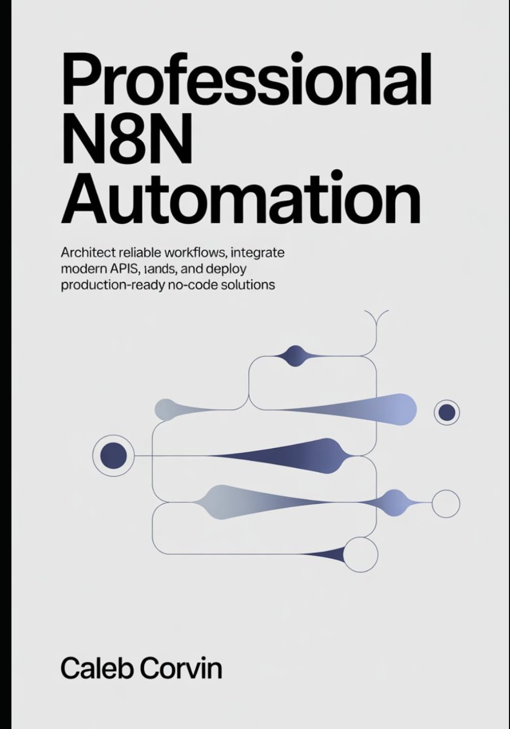 Professional n8n Automation: Architect Reliable Workflows, Integrate Modern APIs, and Deploy Production-Ready No-Code Solutions