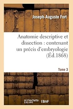 Paperback Anatomie Descriptive Et Dissection: Contenant Un Précis d'Embryologie. Tome 3: , Avec La Structure Microscopique Des Organes Et Celle Des Tissus [French] Book
