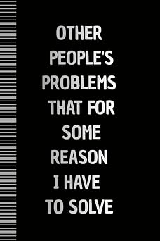 Other People's Problems That For Some Reason I Have To Solve: Lined Notebook