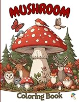 Mushroom Coloring Book: 40 Hand Drawn Whimsical Fungi Designs With Cute Critters, Enchanted Forests and Mushroom Puns To Promote Relaxation and Stress Relief for Adults and Teens B0D9NCL27M Book Cover