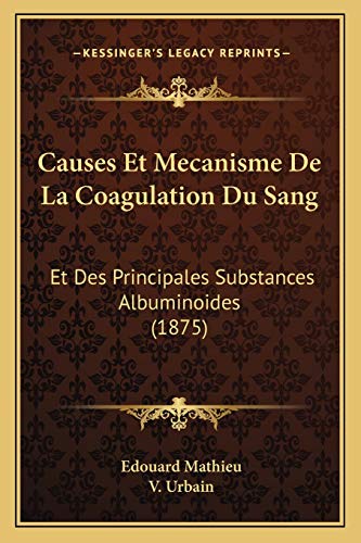 Causes Et Mecanisme De La Coagulation Du Sang: Et Des Principales Substances Albuminoides (1875) (French Edition)