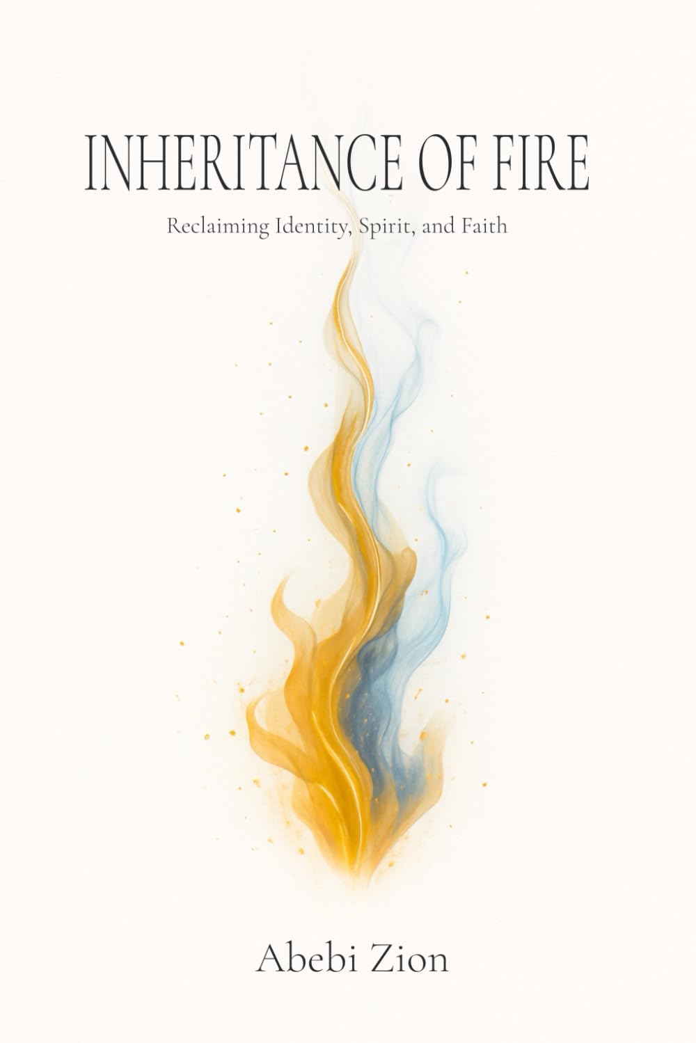INHERITANCE OF FIRE: Reclaiming Identity, Spirit, and Faith.