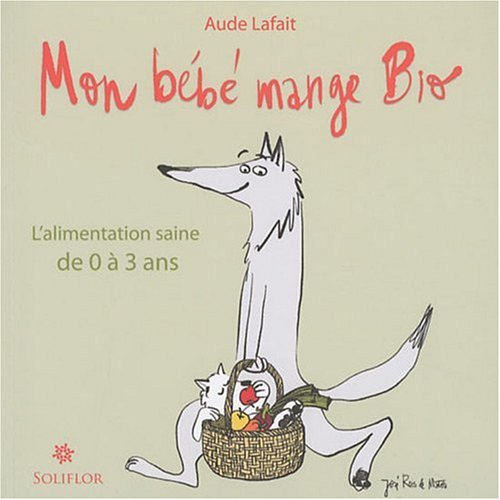 Mon bébé mange bio : L'alimentation saine de 0 à 3 ans