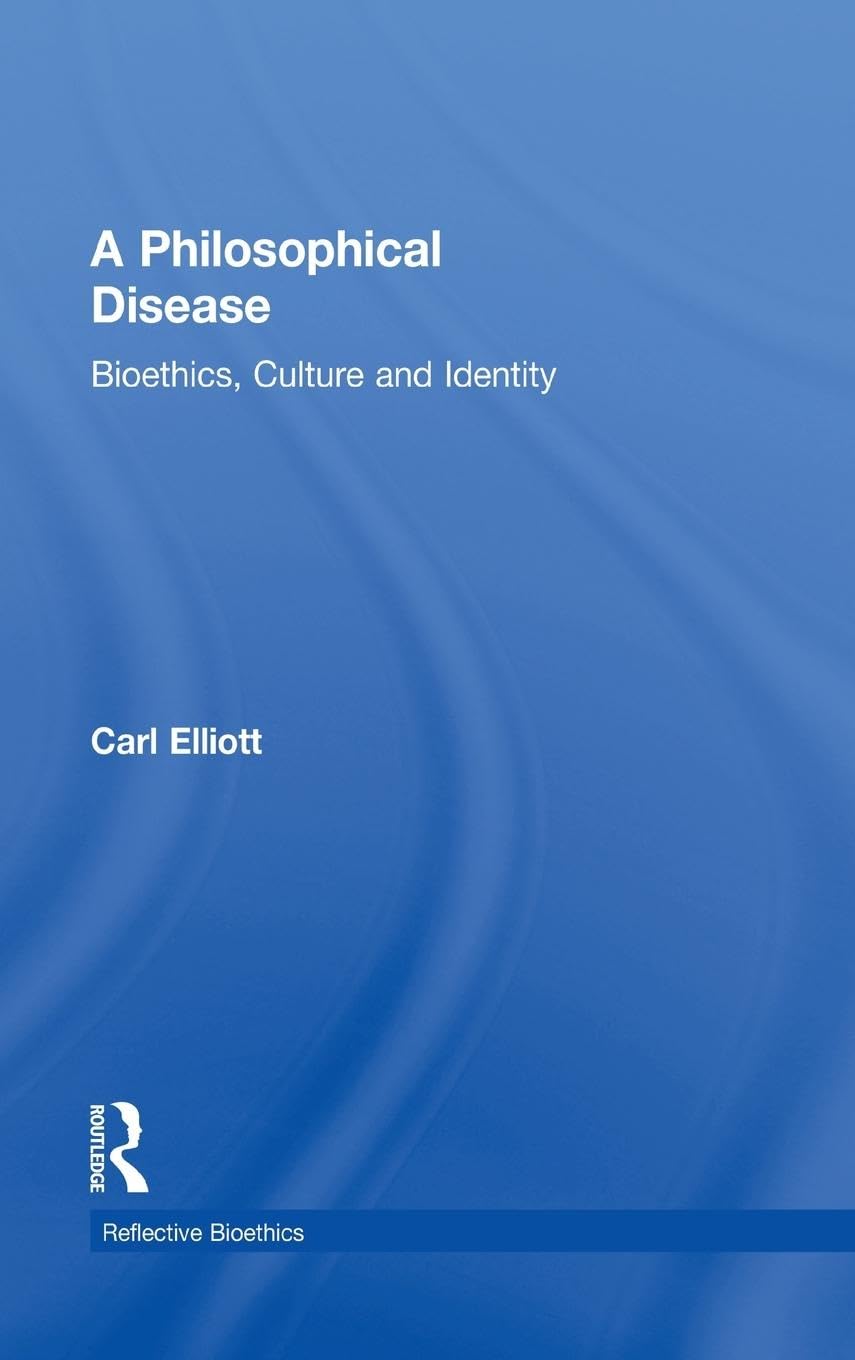 A Philosophical Disease: Bioethics, Culture, and Identity (Reflective Bioethics)