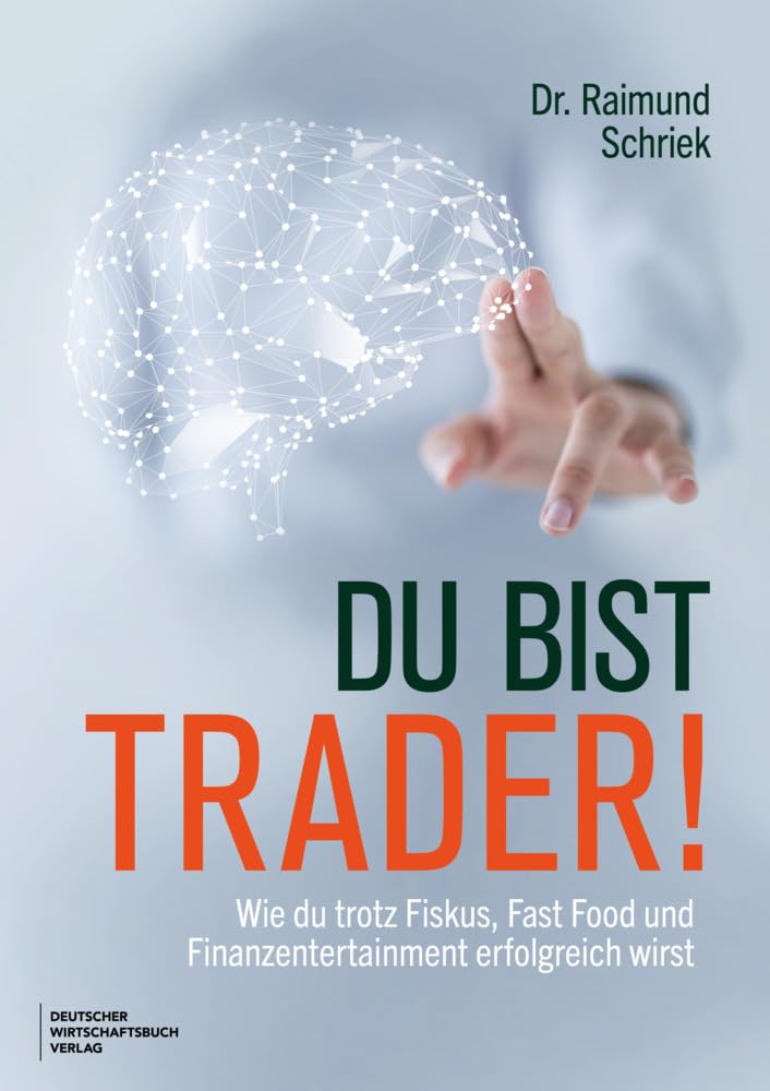 Du bist Trader!: Wie du trotz Fiskus, Fast Food und Finanzentertainment erfolgreich wirst. Mit wissenschaftlich fundierten Ansätzen aus Psychologie und Neurowissenschaften.