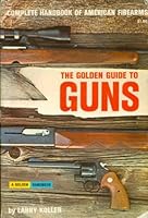The Golden Guide to Guns : Complete Handbook of American Firearms B000NYBMMI Book Cover