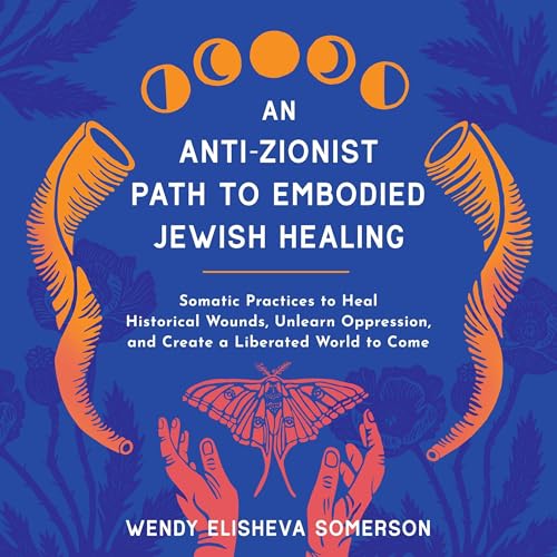 An Anti-Zionist Path to Embodied Jewish Healing by Wendy Elisheva Somerson PhD episode artwork