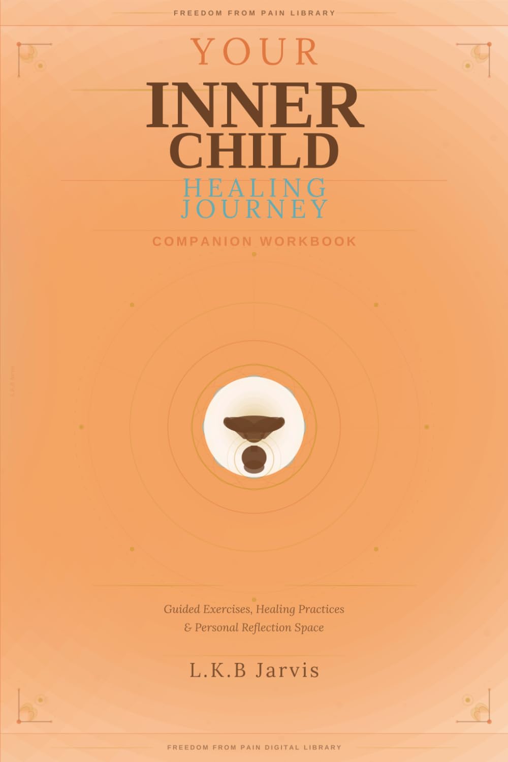 Your inner child healing journey companion workbook: Guided Exercises, Healing Practices & Personal Reflection Space