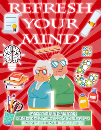 REFRESH YOUR MIND | WORKBOOK FOR SENIOR PEOPLE, 100 EXERCISES TO IMPROVE COGNITIVE FUNCTION, BRAIN STIMULATION THERAPY FOR ADULTS: Alzheimer Parkinson … to paralyze their progress (Awake minds)