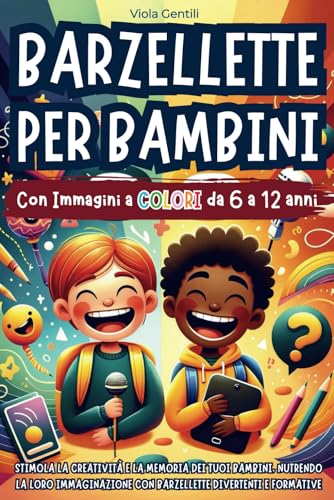 Barzellette per Bambini: Stimola la Creatività e la Memoria dei Tuoi Bambini, Nutrendo la Loro Immaginazione con Barzellette Divertenti e Formative | ... Dai 6 ai 12 anni - con Immagini a Color