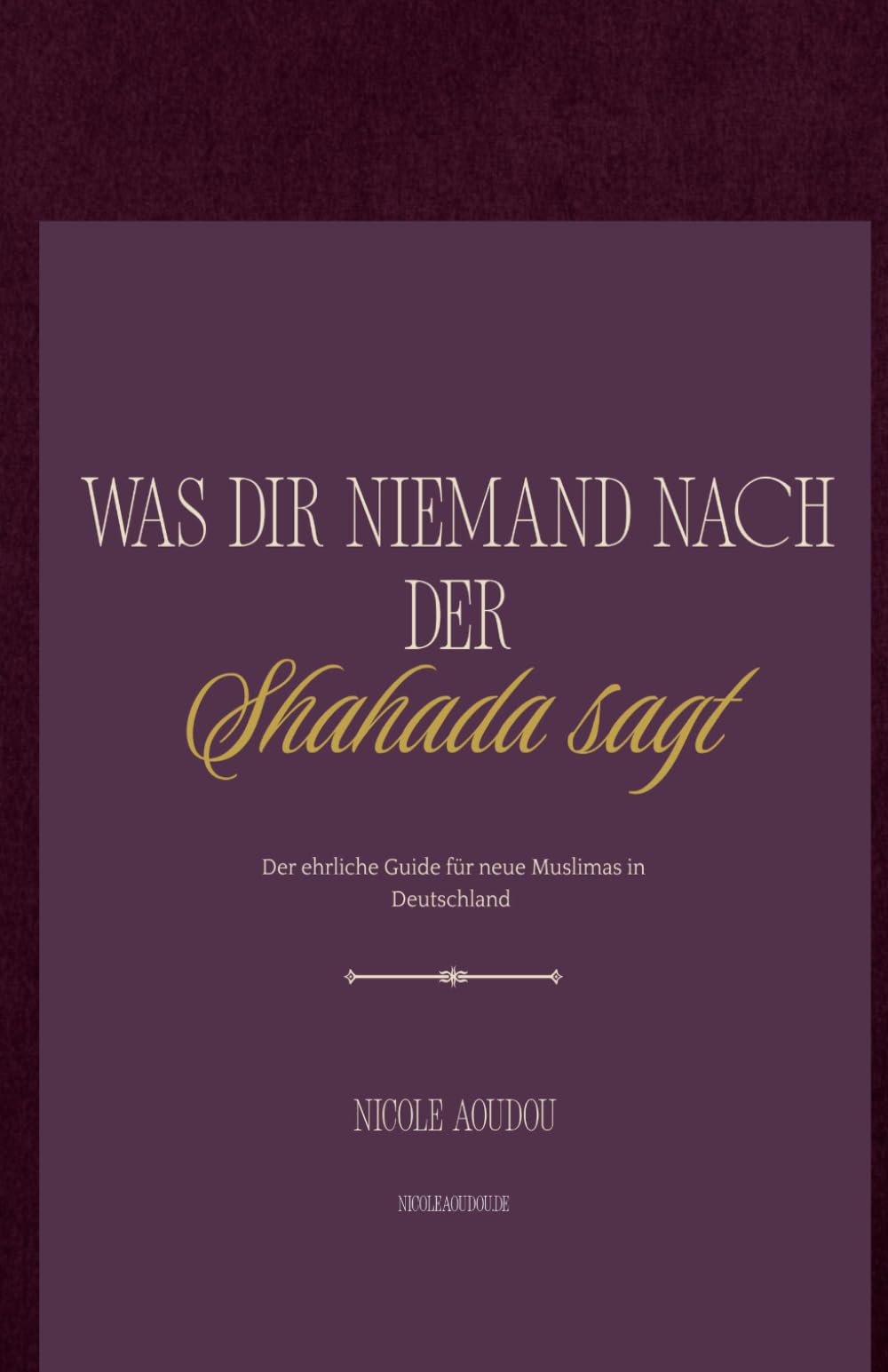 Was dir niemand nach der Shahada sagt: Der ehrliche Guide für neue Muslimas in Deutschland — Glaube, Familie, Alltag und alles was dir niemand erklärt