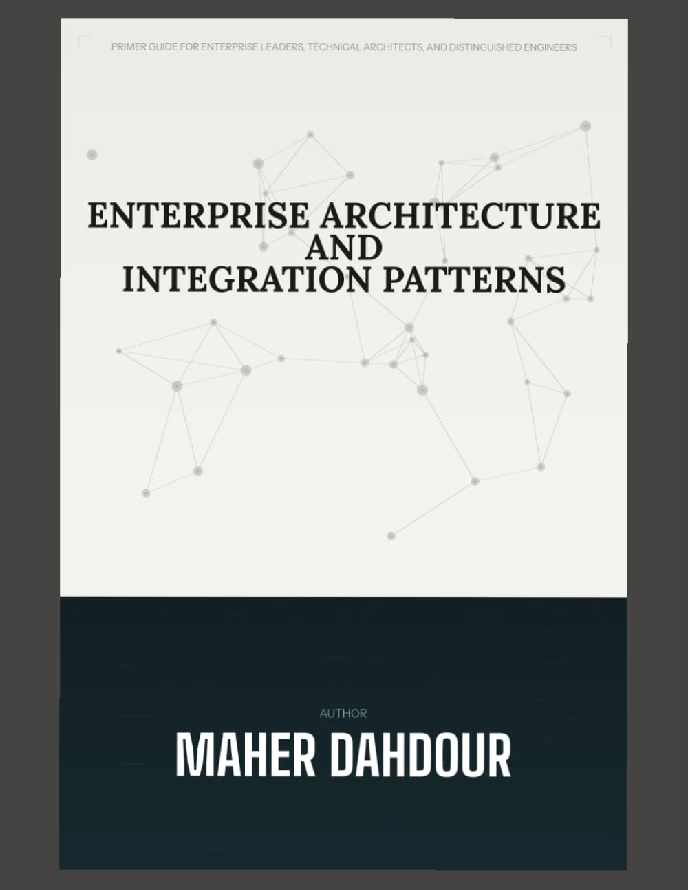 Enterprise Architecture and Integration Patterns: Authoritative Governance Framework and Core Integration Patterns for Modern Enterprise Transformation