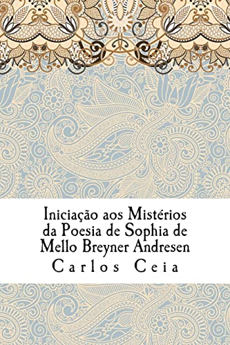 Iniciação aos Mistérios da Poesia de Sophia de Mello Breyner Andresen (Obras Completas de Carlos Ceia) (Portuguese Edition)