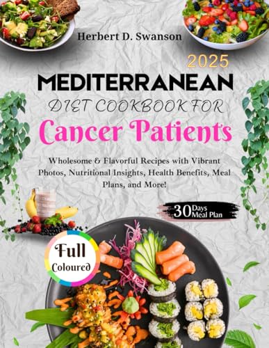 Mediterranean Diet Cookbook for Cancer Patients 2025: Wholesome & Flavorful Recipes with Vibrant Photos, Nutritional Insights, Health Benefits, Meal Plans, and More!