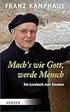 Mach's wie Gott, werde Mensch: Ein Lesebuch zum Glauben - Herausgeber: Regina Groot Bramel Franz Kamphaus 