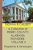  A Collection of PERRY COUNTY ALABAMA PIONEERS VOLUME II: BIOGRAPHIES & GENEALOGIES (A Collection of Perry County Alabama Pioneers Biographies & Genealogies)
