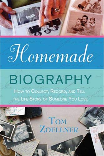 Homemade Biography: How to Collect, Record, and Tell the Life Story of Someone You Love