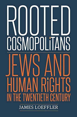 Rooted Cosmopolitans: Jews and Human Rights in the Twentieth Century Rooted Cosmopolitans: Jews and Human Rights in the Twentieth Century