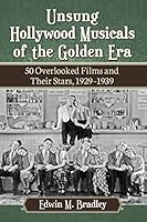 Unsung Hollywood Musicals of the Golden Era: 50 Overlooked Films and Their Stars, 1929-1939 0786498331 Book Cover